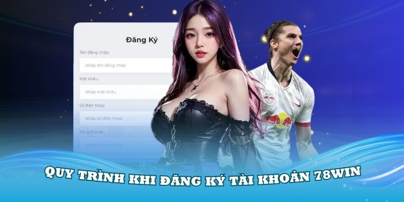 Đăng ký 78Win nhanh gọn lẹ với quy trình chuẩn